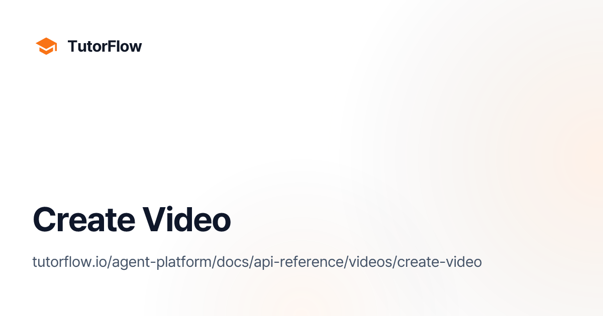 Create Video | TutorFlow Agent Platform Docs