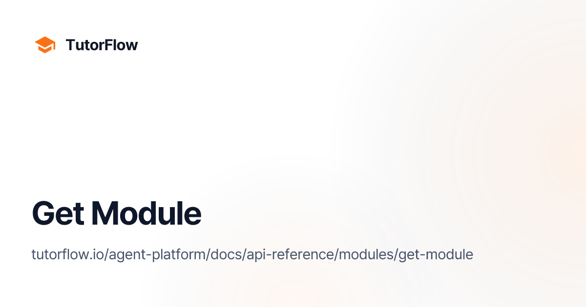 Get Module | TutorFlow Agent Platform Docs