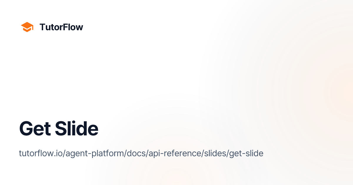 Get Slide | TutorFlow Agent Platform Docs