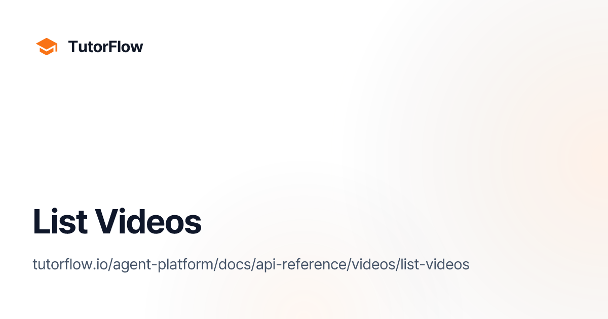 List Videos | TutorFlow Agent Platform Docs