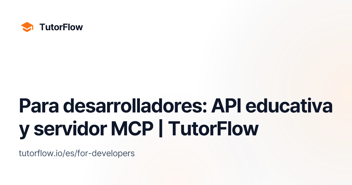 Para desarrolladores: API educativa y servidor MCP | TutorFlow