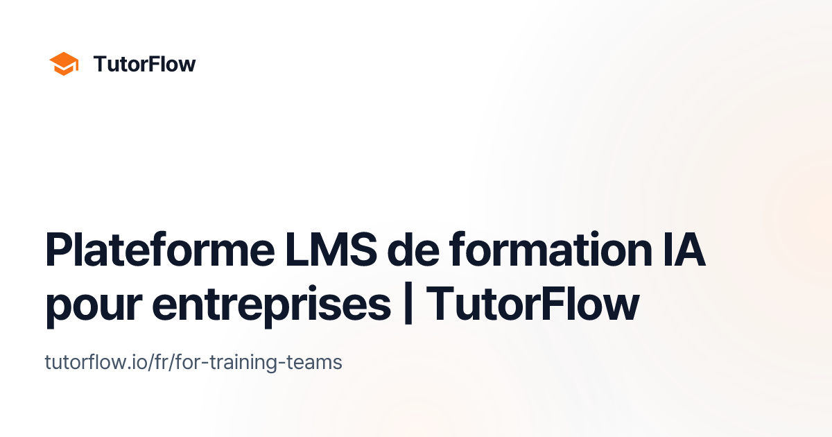 Plateforme LMS de formation IA pour entreprises | TutorFlow